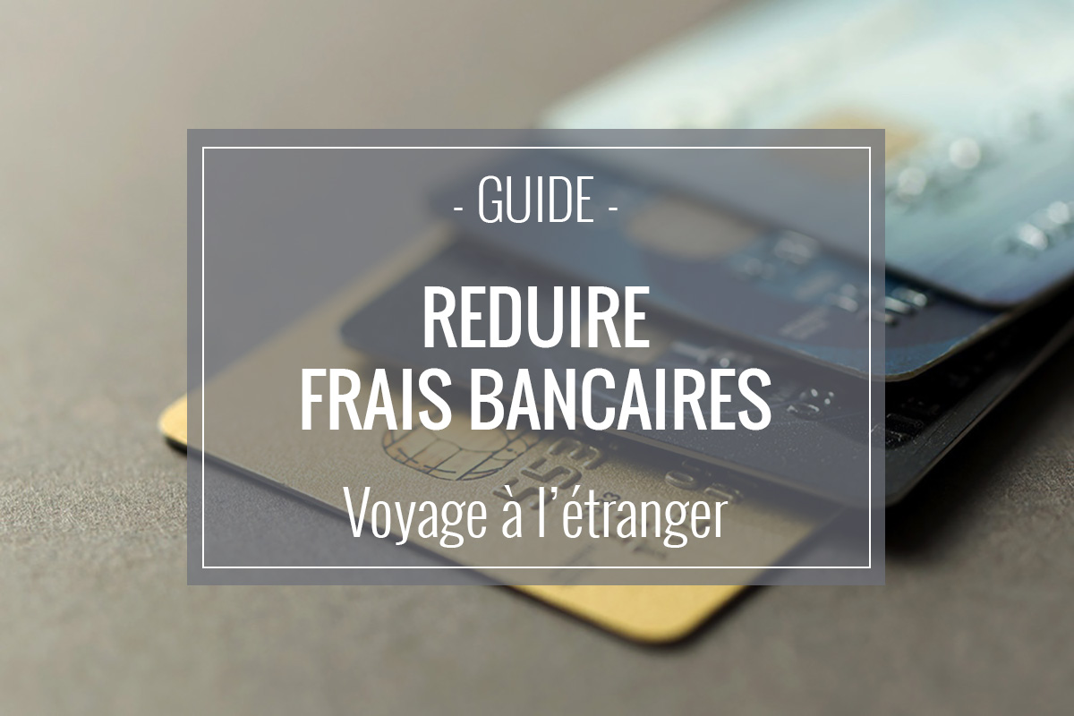 Comment réduire ses frais bancaires en voyage ?